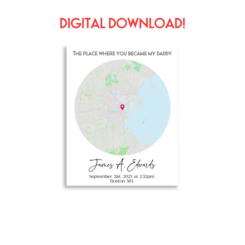 A digital download of a 16x20 poster featuring a city map with a red location marker and the text 'The place where you became my daddy,' personalized with a name, date, time, and location.